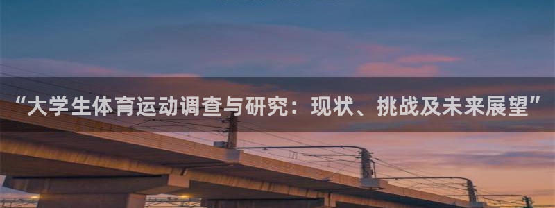 MK体育官网下载平台注册流程视频：“大学生体育运动调查与研究