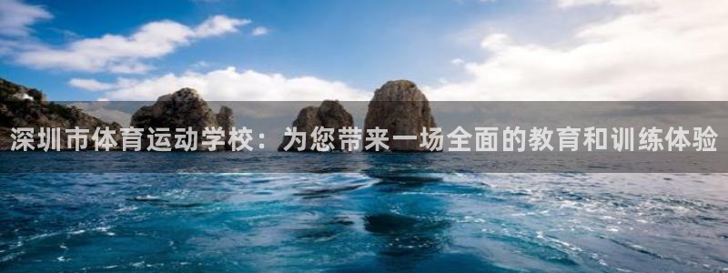 MK体育官网下载软件：深圳市体育运动学校：为您带来一场全面的