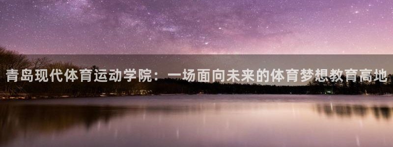 MK体育官网下载注册：青岛现代体育运动学院：一场面向