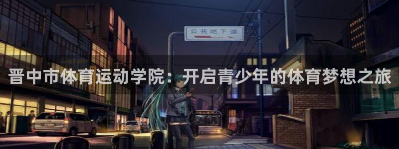 MK体育官方正版app娱乐平台：晋中市体育运动学院：