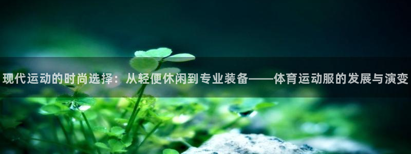 MK体育官方正版app开户：现代运动的时尚选择：从轻